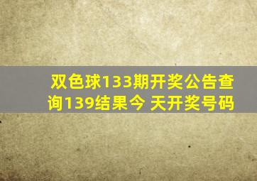 双色球133期开奖公告查询139结果今 天开奖号码